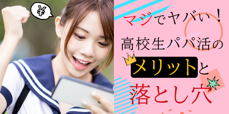 マジでヤバい！高校生パパ活のメリットと落とし穴